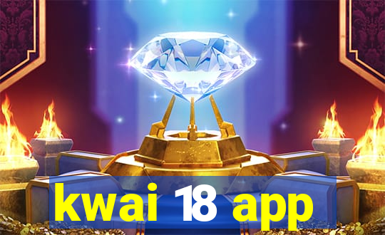 kwai 18 app